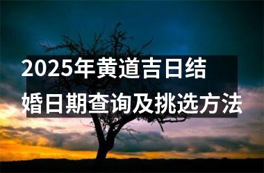 <h3>2025年黄道吉日结婚日期查询及挑选方法
