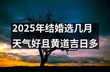 2025年结婚选几月天气好且黄道吉日多