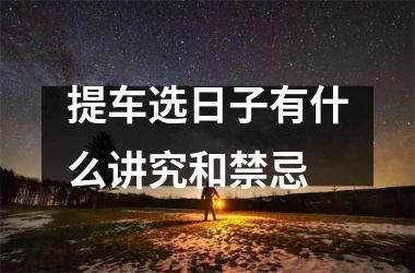 <h3>提车选日子有什么讲究和禁忌