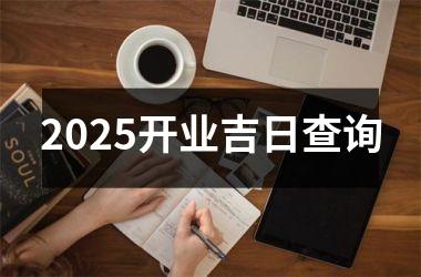 2025开业吉日查询