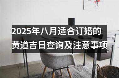 <h3>2025年八月适合订婚的黄道吉日查询及注意事项