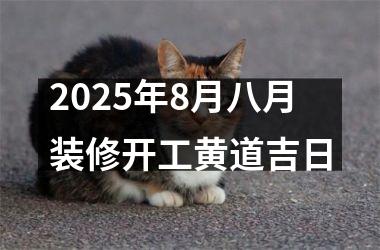 <h3>2025年8月八月装修开工黄道吉日