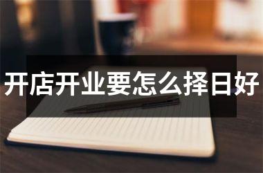 开店开业要怎么择日好