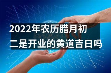 2025年农历腊月初二是开业的黄道吉日吗