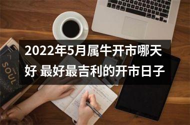 2025年5月属牛开市哪天好 好吉利的开市日子