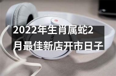 <h3>2025年生肖属蛇2月佳新店开市日子