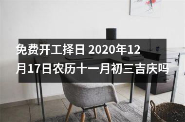 免费开工择日 2025年12月17日农历十一月初三吉庆吗