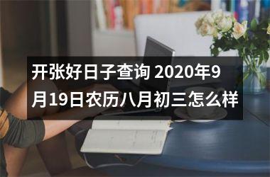 开张好日子查询 2025年9月19日农历八月初三怎么样