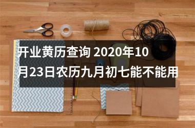 开业黄历查询 2025年10月23日农历九月初七能不能用