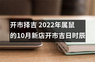 <h3>开市择吉 2025年属鼠的10月新店开市吉日时辰