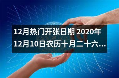 12月热门开张日期 2025年12月10日农历十月二十六包含吗