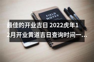 佳的开业吉日 2022虎年12月开业黄道吉日查询时间一览表