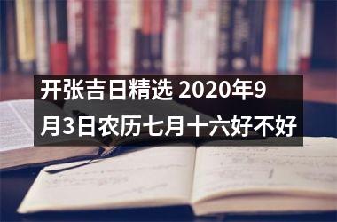 开张吉日精选 2025年9月3日农历七月十六好不好