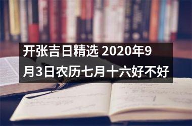 开张吉日精选 2020年9月3日农历七月十六好不好