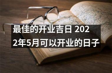 佳的开业吉日 2022年5月可以开业的日子