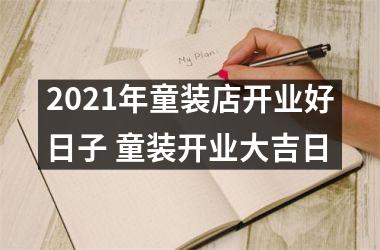 2021年童装店开业好日子 童装开业大吉日