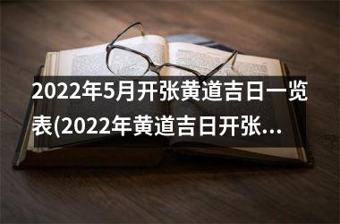 2022年5月开张黄道吉日一览表(2022年黄道吉日开张查询)