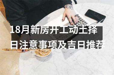 <h3>18月新房开工动土择日注意事项及吉日推荐