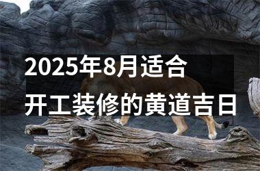 2025年8月适合开工装修的黄道吉日