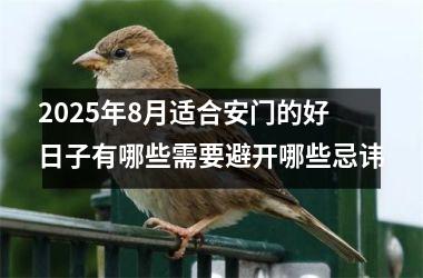 <h3>2025年8月适合安门的好日子有哪些需要避开哪些忌讳