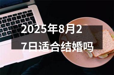 <h3>2025年8月27日适合结婚吗