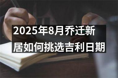 <h3>2025年8月乔迁新居如何挑选吉利日期