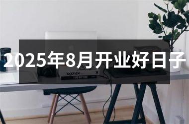 <h3>2025年8月开业好日子