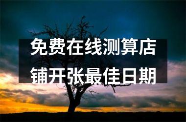 <h3>免费在线测算店铺开张最佳日期