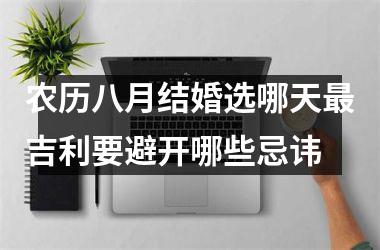 <h3>农历八月结婚选哪天最吉利要避开哪些忌讳