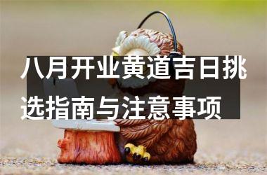 <h3>八月开业黄道吉日挑选指南与注意事项