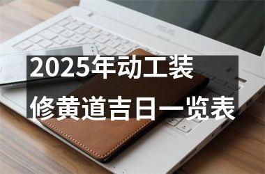 2025年动工装修黄道吉日一览表