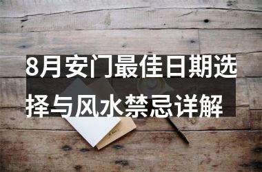 <h3>8月安门最佳日期选择与风水禁忌详解
