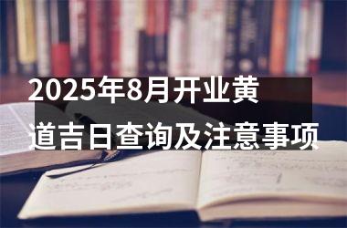 <h3>2025年8月开业黄道吉日查询及注意事项