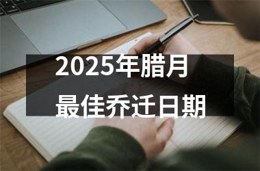 <h3>2025年腊月最佳乔迁日期