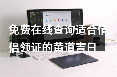 <h3>免费在线查询适合情侣领证的黄道吉日