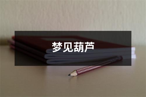 <h3>梦见葫芦