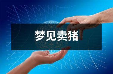 <h3>梦见卖猪