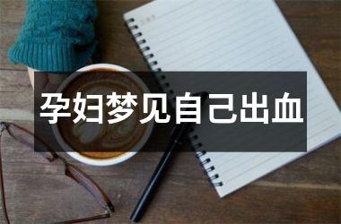 <h3>孕妇梦见自己出血