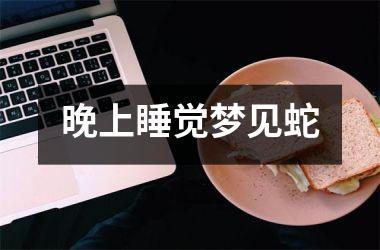 <h3>晚上睡觉梦见蛇