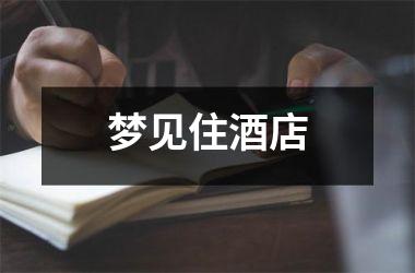 <h3>梦见住酒店