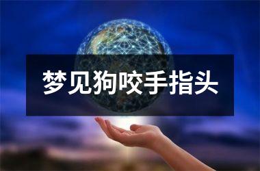 梦见狗咬手指头