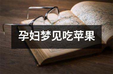 <h3>孕妇梦见吃苹果
