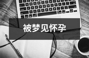 <h3>被梦见怀孕