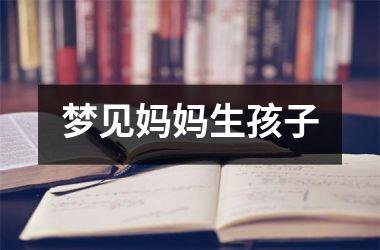 <h3>梦见妈妈生孩子
