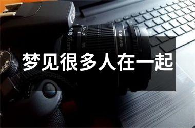 <h3>梦见很多人在一起