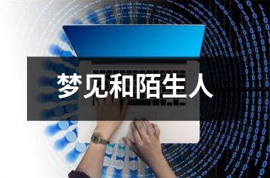 <h3>梦见和陌生人