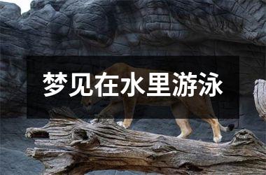 <h3>梦见在水里游泳