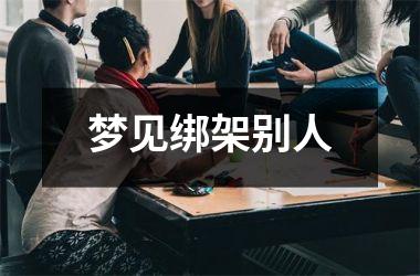 <h3>梦见绑架别人