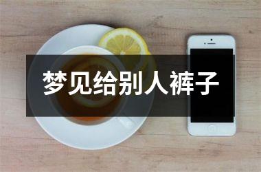 梦见给别人裤子
