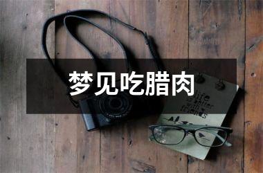 <h3>梦见吃腊肉